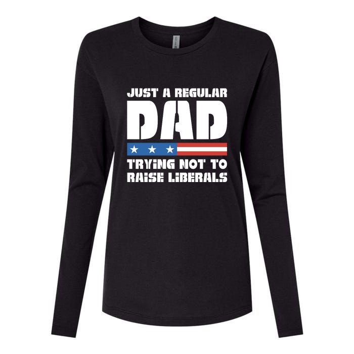 Just A Regular Dad Trying Not To Raise Liberals Womens Cotton Relaxed Long Sleeve T-Shirt