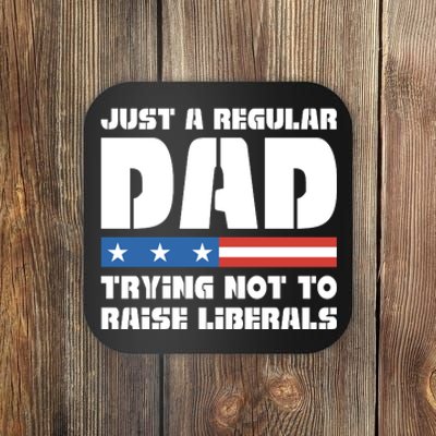 Just A Regular Dad Trying Not To Raise Liberals Coaster