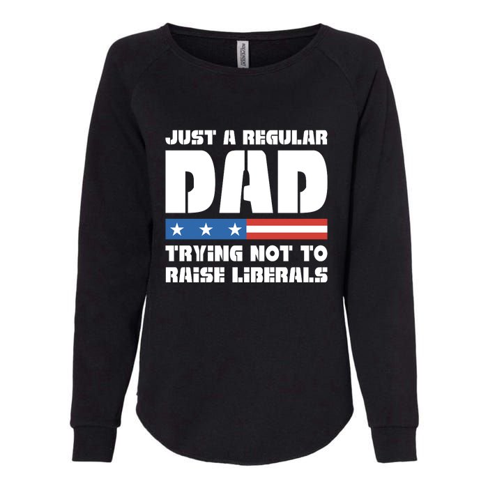 Just A Regular Dad Trying Not To Raise Liberals Womens California Wash Sweatshirt