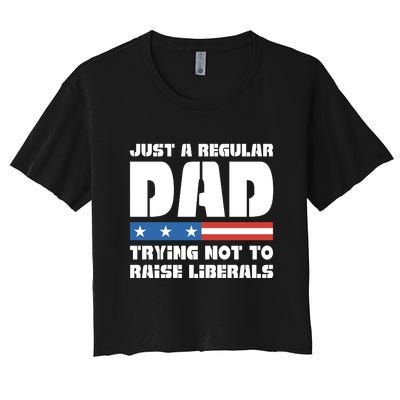 Just A Regular Dad Trying Not To Raise Liberals Women's Crop Top Tee