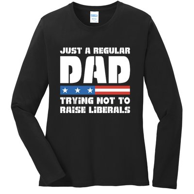 Just A Regular Dad Trying Not To Raise Liberals Ladies Long Sleeve Shirt