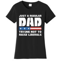 Just A Regular Dad Trying Not To Raise Liberals Women's T-Shirt