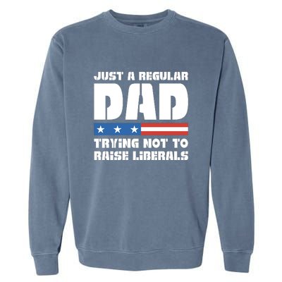 Just A Regular Dad Trying Not To Raise Liberals Garment-Dyed Sweatshirt