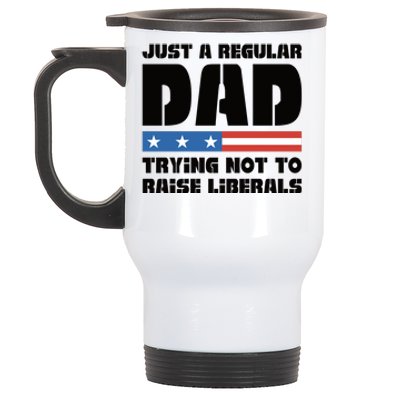 Just A Regular Dad Trying Not To Raise Liberals Stainless Steel Travel Mug