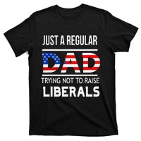 Just A Regular Dad Trying Not To Raise Liberals Fathers Day T-Shirt