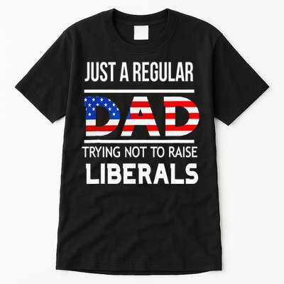 Just A Regular Dad Trying Not To Raise Liberals Fathers Day Tall T-Shirt