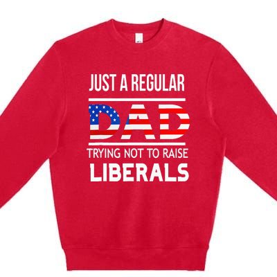 Just A Regular Dad Trying Not To Raise Liberals Fathers Day Premium Crewneck Sweatshirt