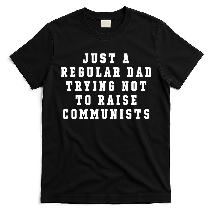 Just A Regular Dad Trying Not To Raise Communists T-Shirt