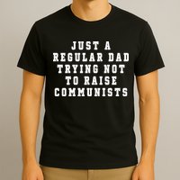 Just A Regular Dad Trying Not To Raise Communists T-Shirt