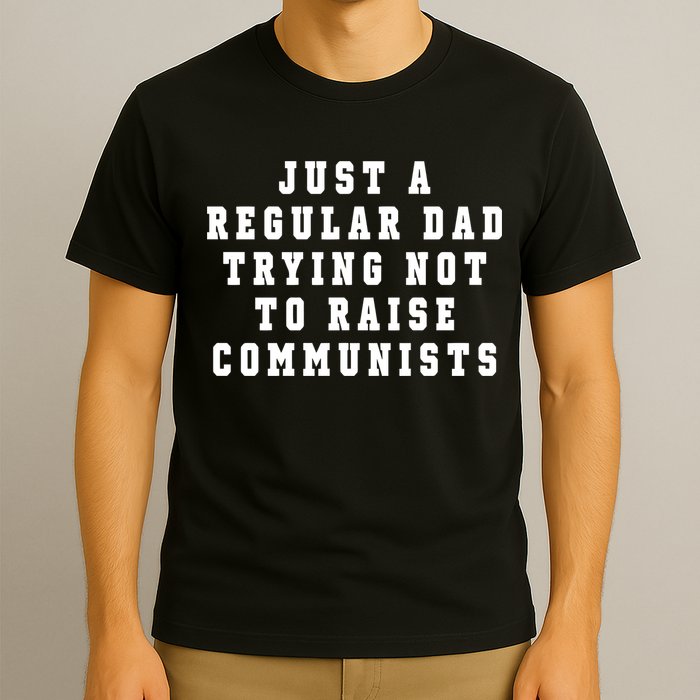 Just A Regular Dad Trying Not To Raise Communists T-Shirt