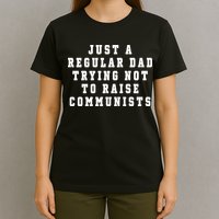 Just A Regular Dad Trying Not To Raise Communists T-Shirt
