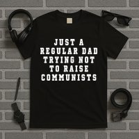 Just A Regular Dad Trying Not To Raise Communists T-Shirt