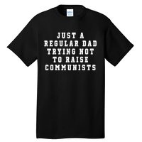 Just A Regular Dad Trying Not To Raise Communists Tall T-Shirt