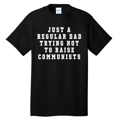 Just A Regular Dad Trying Not To Raise Communists Tall T-Shirt