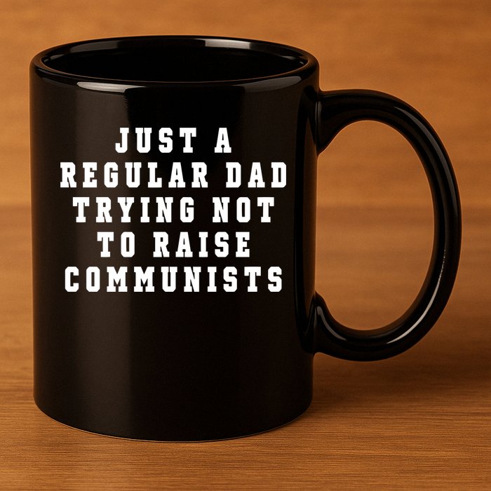 Just A Regular Dad Trying Not To Raise Communists 11oz C Handle Ceramic Mug
