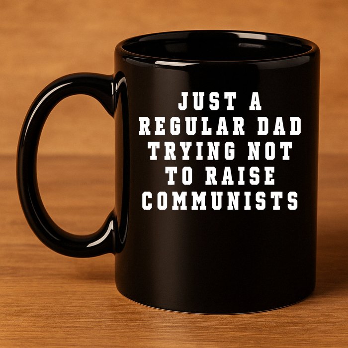 Just A Regular Dad Trying Not To Raise Communists 11oz C Handle Ceramic Mug