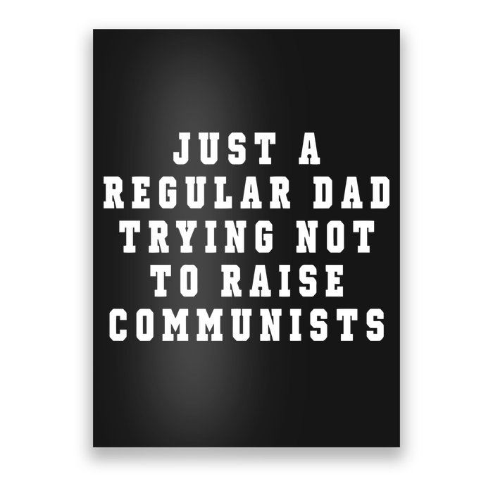Just A Regular Dad Trying Not To Raise Communists Poster