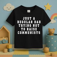 Just A Regular Dad Trying Not To Raise Communists Toddler T-Shirt