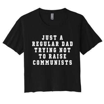 Just A Regular Dad Trying Not To Raise Communists Women's Crop Top Tee