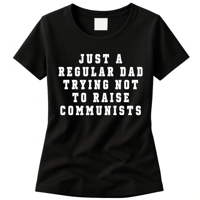 Just A Regular Dad Trying Not To Raise Communists Womens T-Shirt