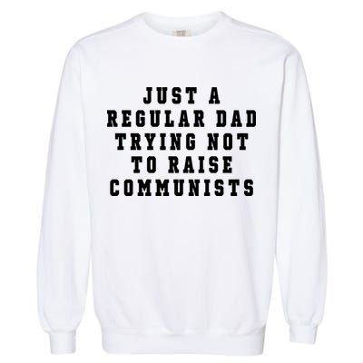 Just A Regular Dad Trying Not To Raise Communists Garment-Dyed Sweatshirt