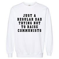 Just A Regular Dad Trying Not To Raise Communists Garment-Dyed Sweatshirt