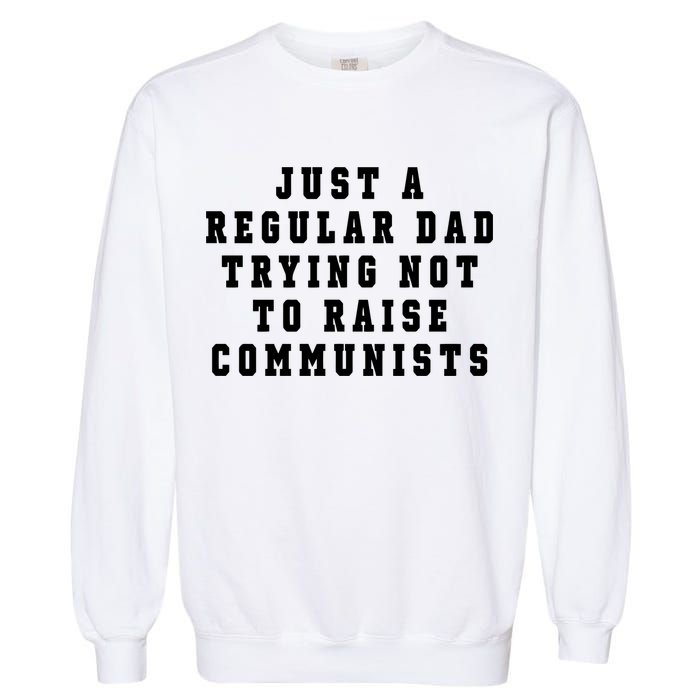 Just A Regular Dad Trying Not To Raise Communists Garment-Dyed Sweatshirt