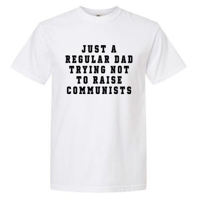 Just A Regular Dad Trying Not To Raise Communists Garment-Dyed Heavyweight T-Shirt