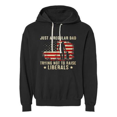 Just A Regular Dad Trying Not To Raise Liberals Fathers Day Garment-Dyed Fleece Hoodie