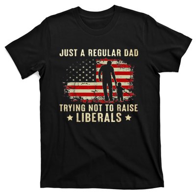 Just A Regular Dad Trying Not To Raise Liberals Fathers Day T-Shirt