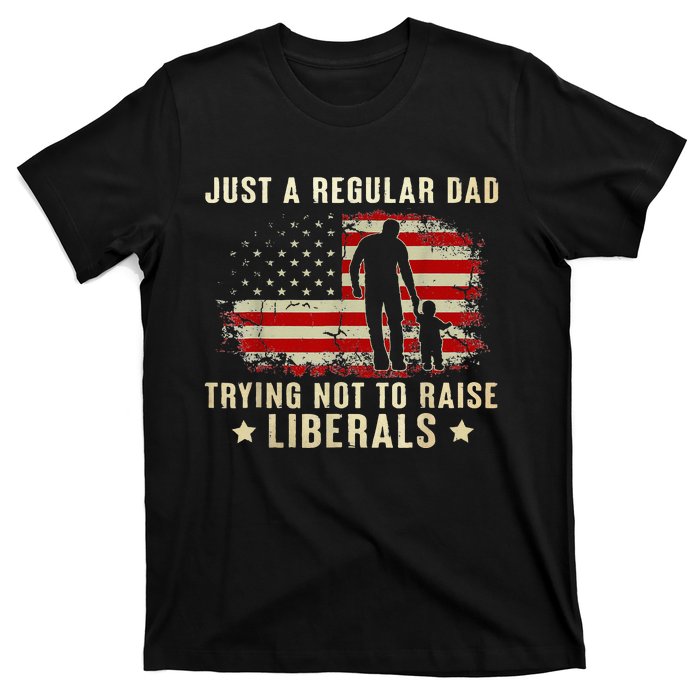 Just A Regular Dad Trying Not To Raise Liberals Fathers Day T-Shirt