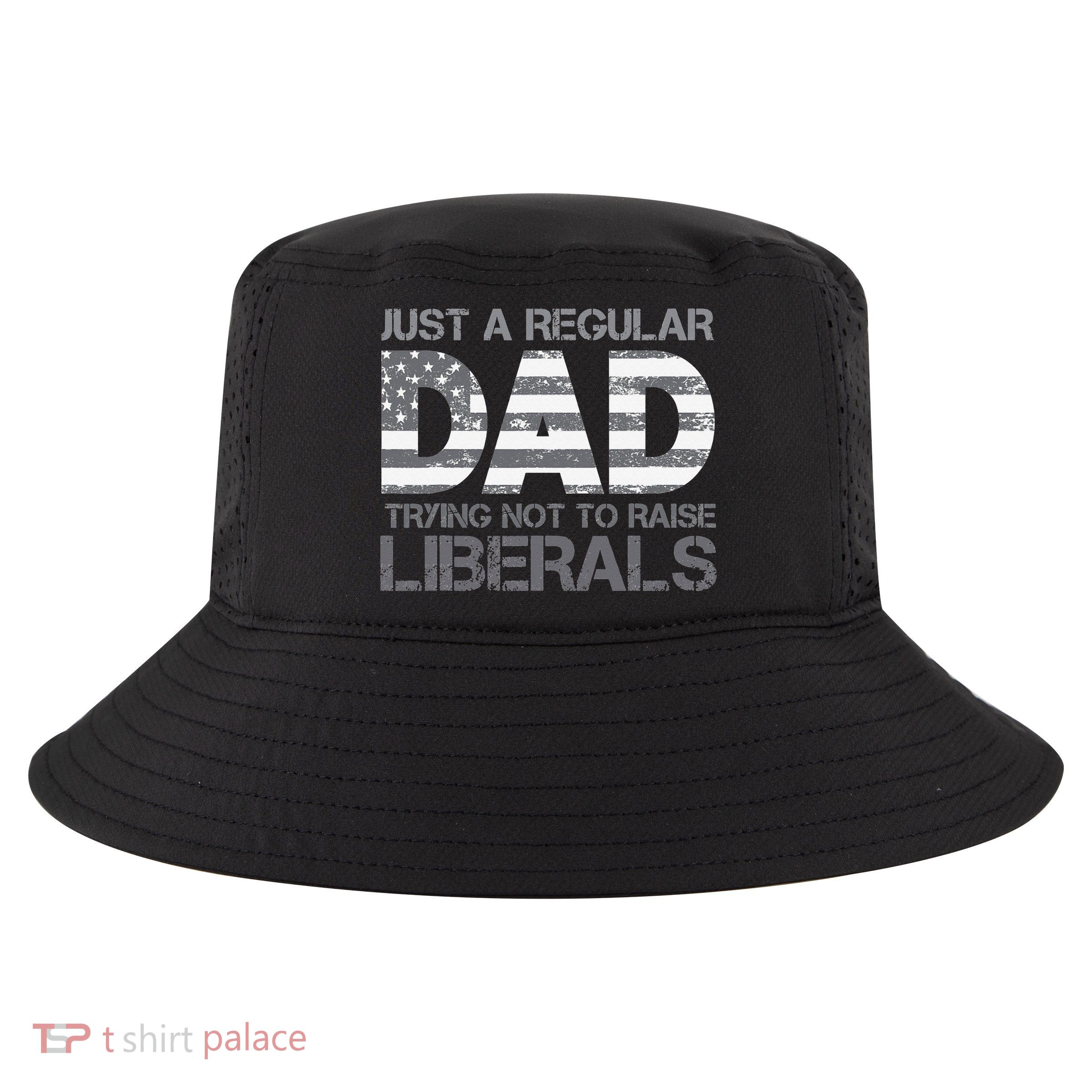 Just A Regular Dad Trying Not To Raise Liberals Father's Day Cool Comfort Performance Bucket Hat