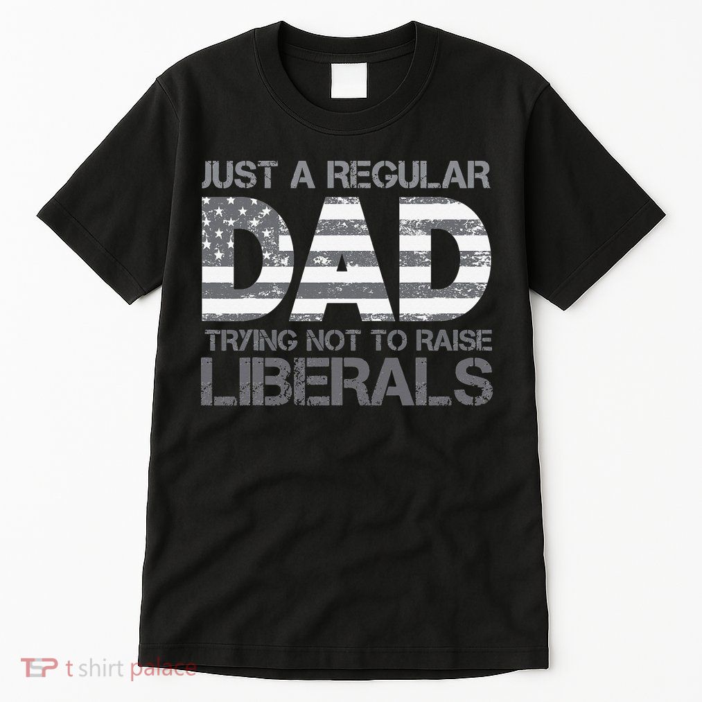 Just A Regular Dad Trying Not To Raise Liberals Father's Day Tall T-Shirt