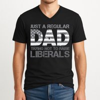 Just A Regular Dad Trying Not To Raise Liberals Father's Day V-Neck T-Shirt