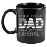 Just A Regular Dad Trying Not To Raise Liberals Father's Day 11oz C Handle Ceramic Mug