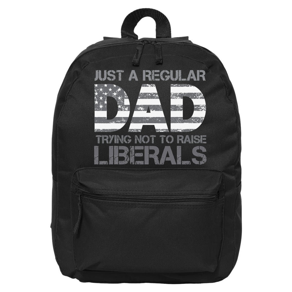 Just A Regular Dad Trying Not To Raise Liberals Father's Day 16 in Basic Backpack