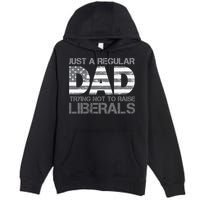 Just A Regular Dad Trying Not To Raise Liberals Father's Day Premium Pullover Hoodie