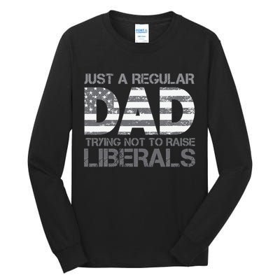 Just A Regular Dad Trying Not To Raise Liberals Father's Day Tall Long Sleeve T-Shirt