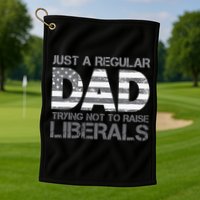 Just A Regular Dad Trying Not To Raise Liberals Father's Day Golf Towel