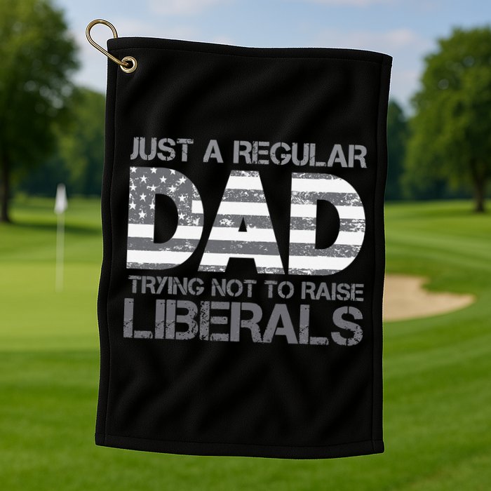 Just A Regular Dad Trying Not To Raise Liberals Father's Day Golf Towel
