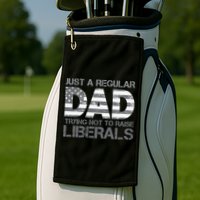 Just A Regular Dad Trying Not To Raise Liberals Father's Day Golf Towel