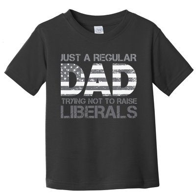 Just A Regular Dad Trying Not To Raise Liberals Father's Day Toddler T-Shirt