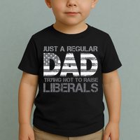 Just A Regular Dad Trying Not To Raise Liberals Father's Day Toddler T-Shirt
