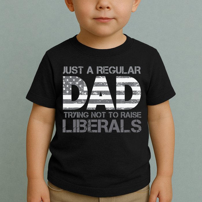 Just A Regular Dad Trying Not To Raise Liberals Father's Day Toddler T-Shirt