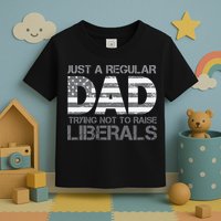 Just A Regular Dad Trying Not To Raise Liberals Father's Day Toddler T-Shirt