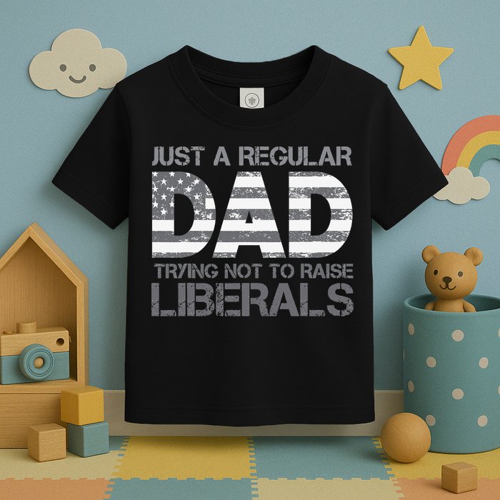 Just A Regular Dad Trying Not To Raise Liberals Father's Day Toddler T-Shirt