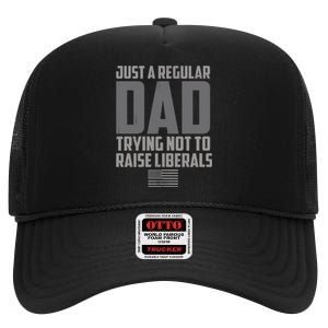 Just A Regular Dad Trying Not To Raise Liberals High Crown Mesh Back Trucker Hat