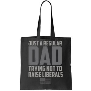 Just A Regular Dad Trying Not To Raise Liberals Tote Bag