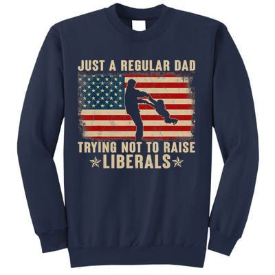 Just A Regular Dad Trying Not To Raise Liberals Father's Day Sweatshirt