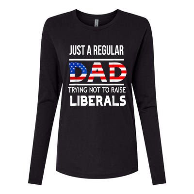 Just A Regular Dad Trying Not To Raise Liberals Fathers Day Womens Cotton Relaxed Long Sleeve T-Shirt